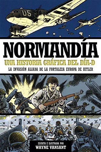 Normandía, una historia gráfica del Día-D; de Wayne Vansant
